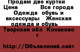 Продам две куртки › Цена ­ 2 000 - Все города Одежда, обувь и аксессуары » Женская одежда и обувь   . Тверская обл.,Конаково г.